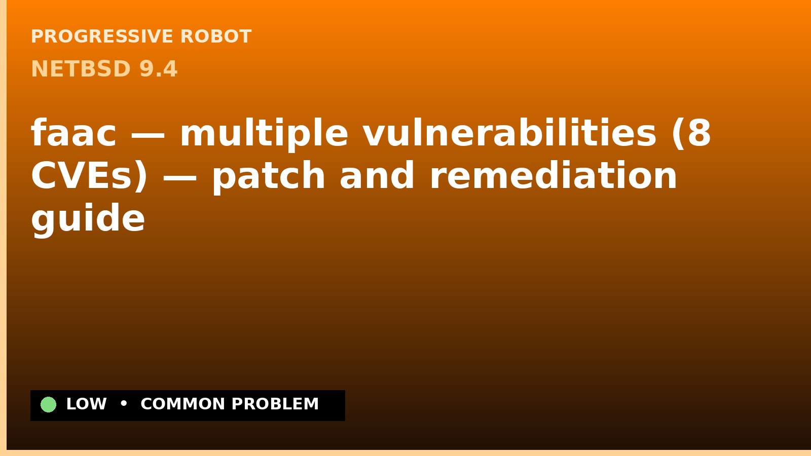 NetBSD 9.4 — faac — multiple vulnerabilities (8 CVEs) — patch and remediation guide — diagnosis and fix on NetBSD 9.4