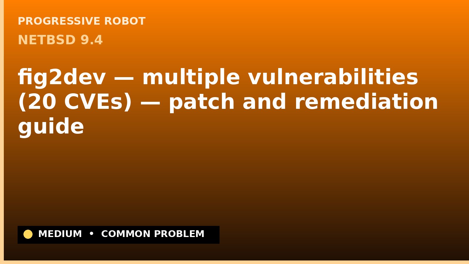 NetBSD 9.4 — fig2dev — multiple vulnerabilities (20 CVEs) — patch and remediation guide — diagnosis and fix on NetBSD 9.4