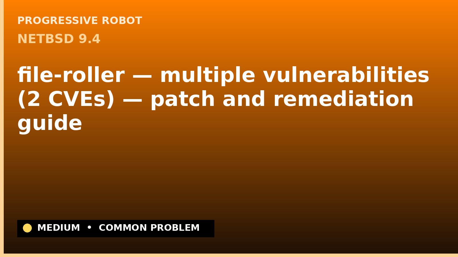 NetBSD 9.4 — file-roller — multiple vulnerabilities (2 CVEs) — patch and remediation guide — diagnosis and fix on NetBSD 9.4