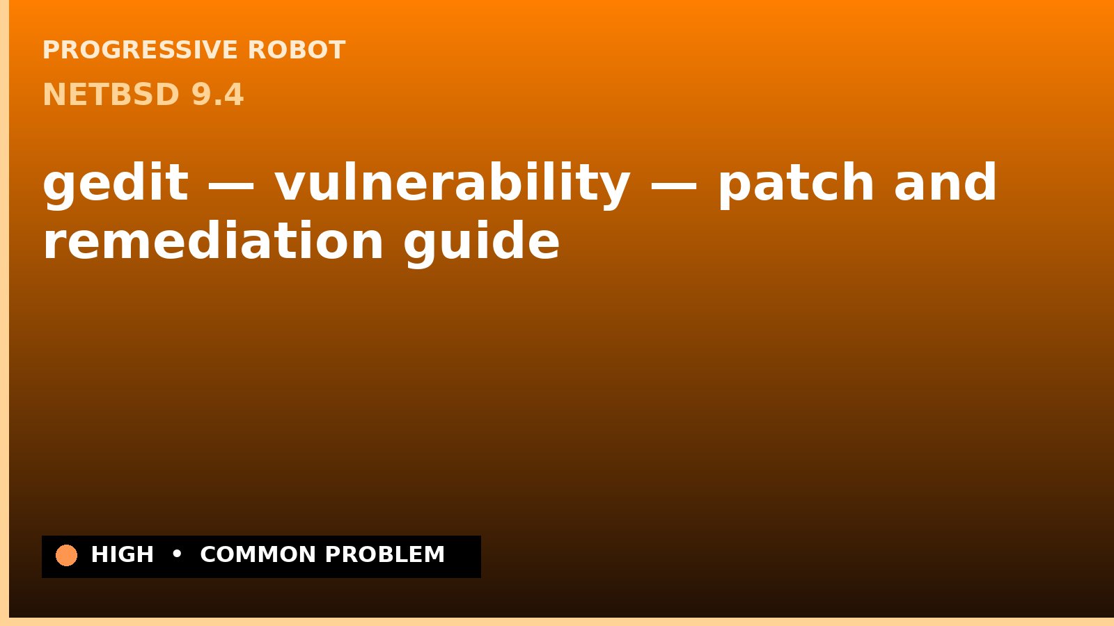 NetBSD 9.4 — gedit — vulnerability — patch and remediation guide — diagnosis and fix on NetBSD 9.4