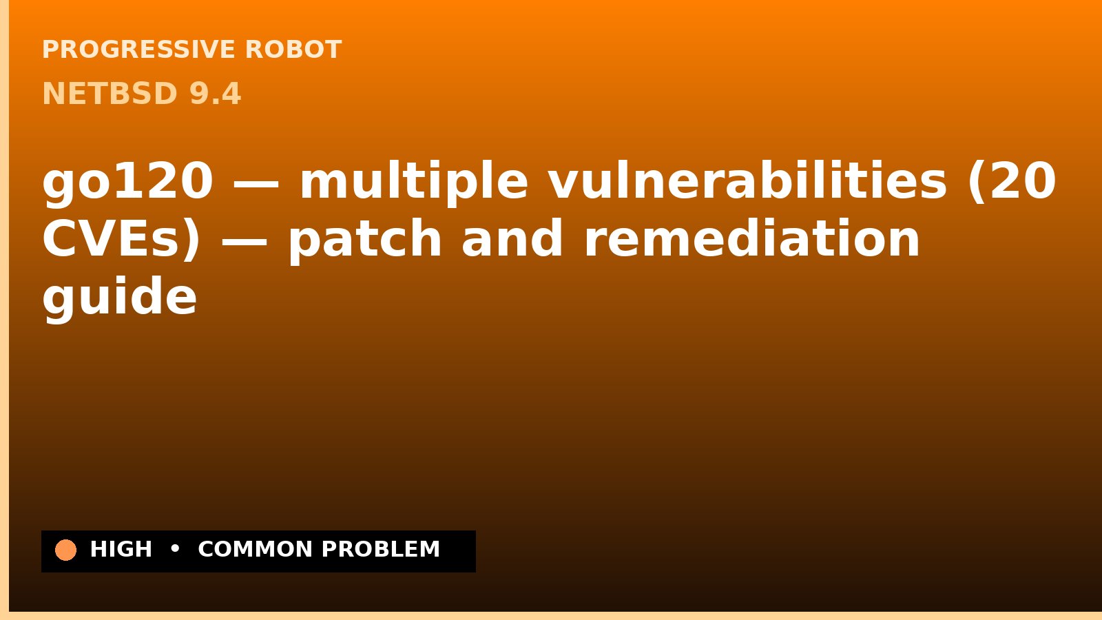 NetBSD 9.4 — go120 — multiple vulnerabilities (20 CVEs) — patch and remediation guide — diagnosis and fix on NetBSD 9.4