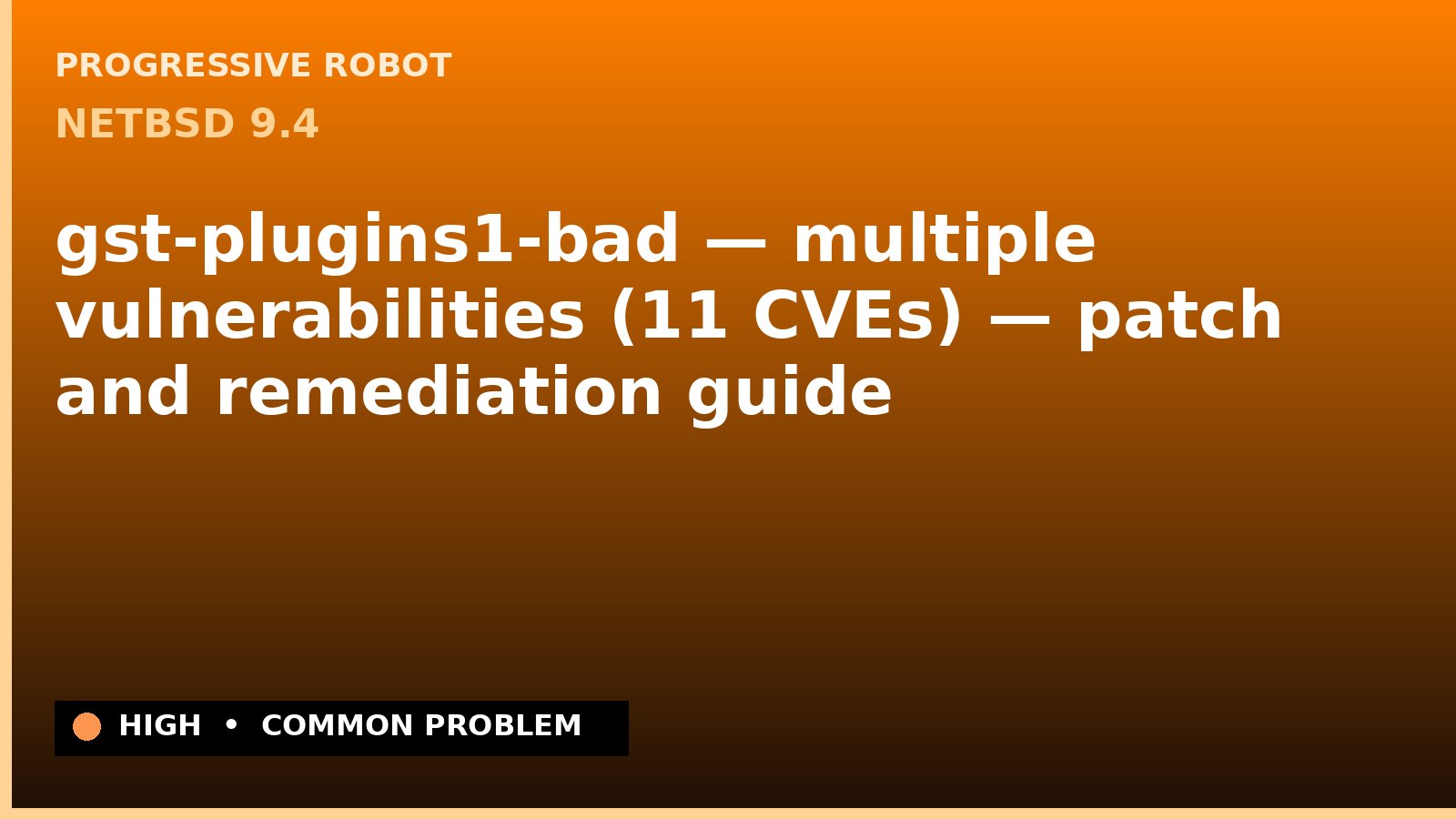 NetBSD 9.4 — gst-plugins1-bad — multiple vulnerabilities (11 CVEs) — patch and remediation guide — diagnosis and fix on NetBSD 9.4