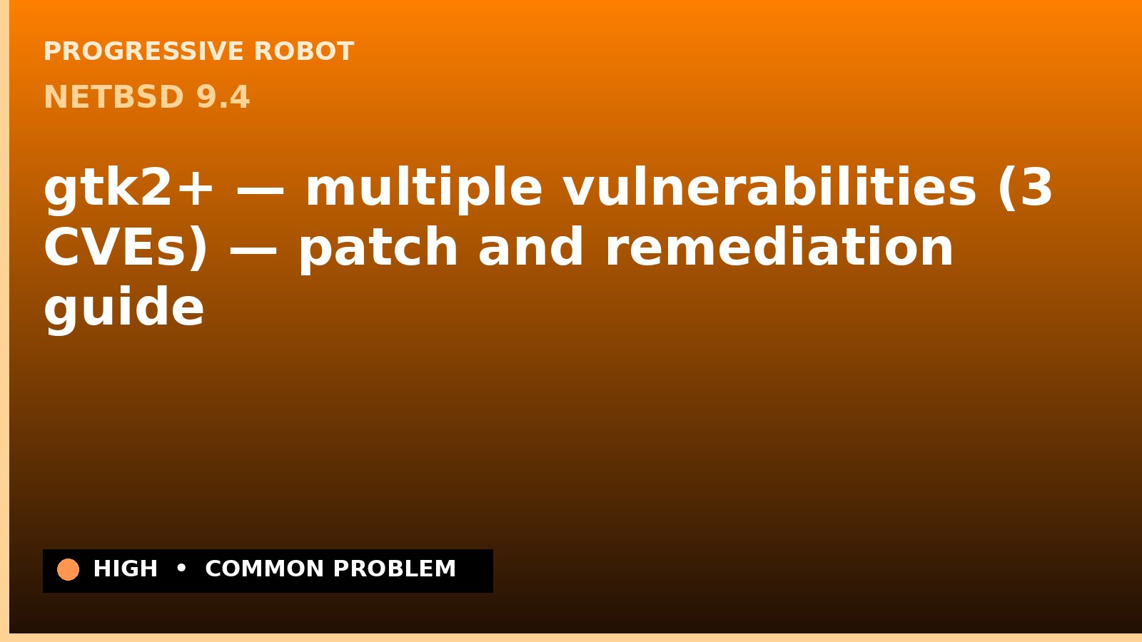 NetBSD 9.4 — gtk2+ — multiple vulnerabilities (3 CVEs) — patch and remediation guide — diagnosis and fix on NetBSD 9.4