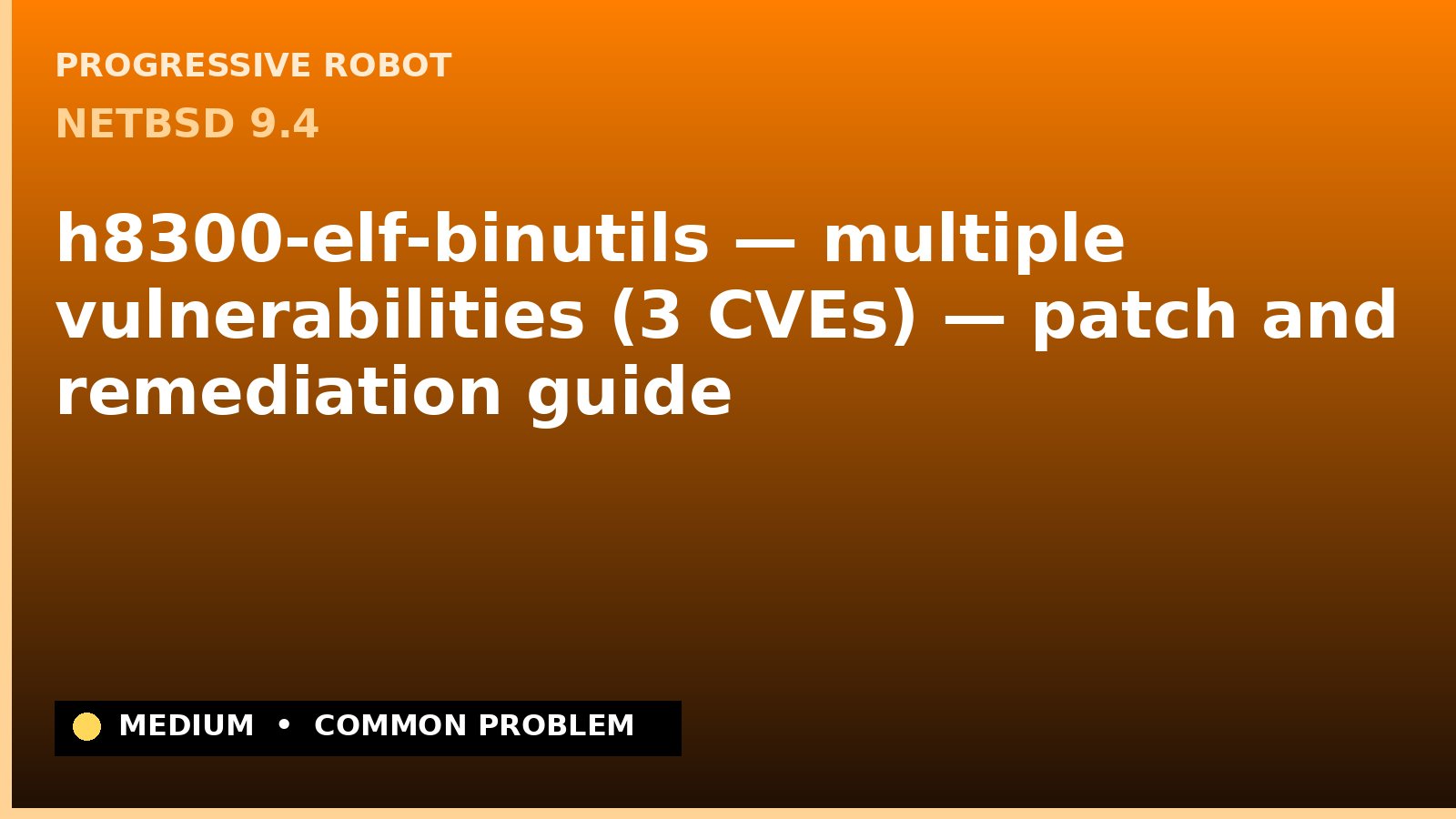 NetBSD 9.4 — h8300-elf-binutils — multiple vulnerabilities (3 CVEs) — patch and remediation guide — diagnosis and fix on NetBSD 9.4