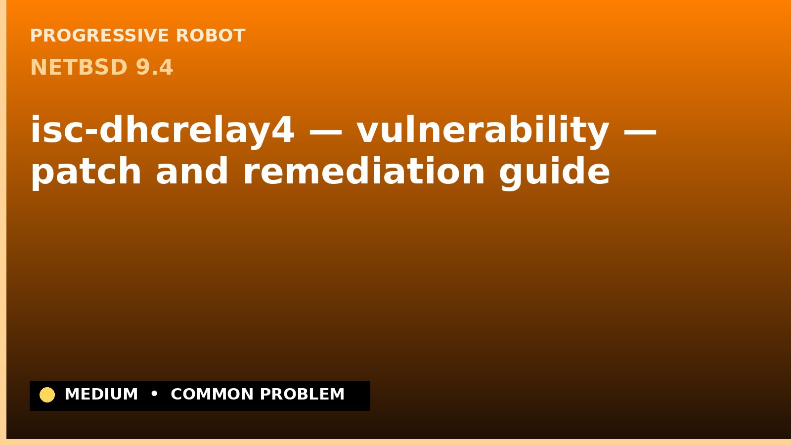 NetBSD 9.4 — isc-dhcrelay4 — vulnerability — patch and remediation guide — diagnosis and fix on NetBSD 9.4
