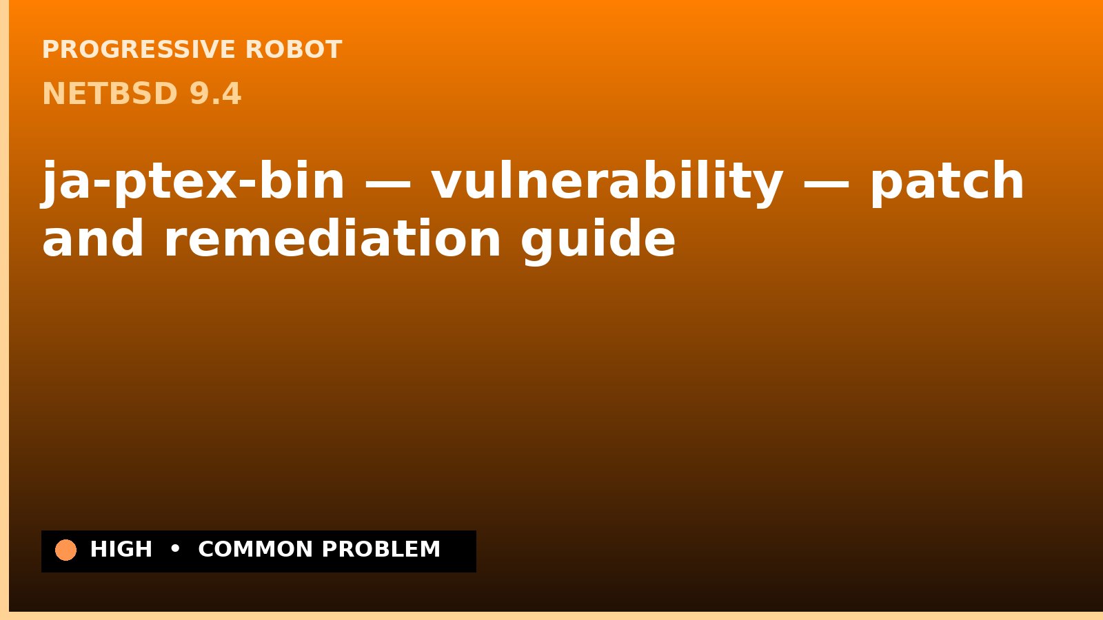 NetBSD 9.4 — ja-ptex-bin — vulnerability — patch and remediation guide — diagnosis and fix on NetBSD 9.4