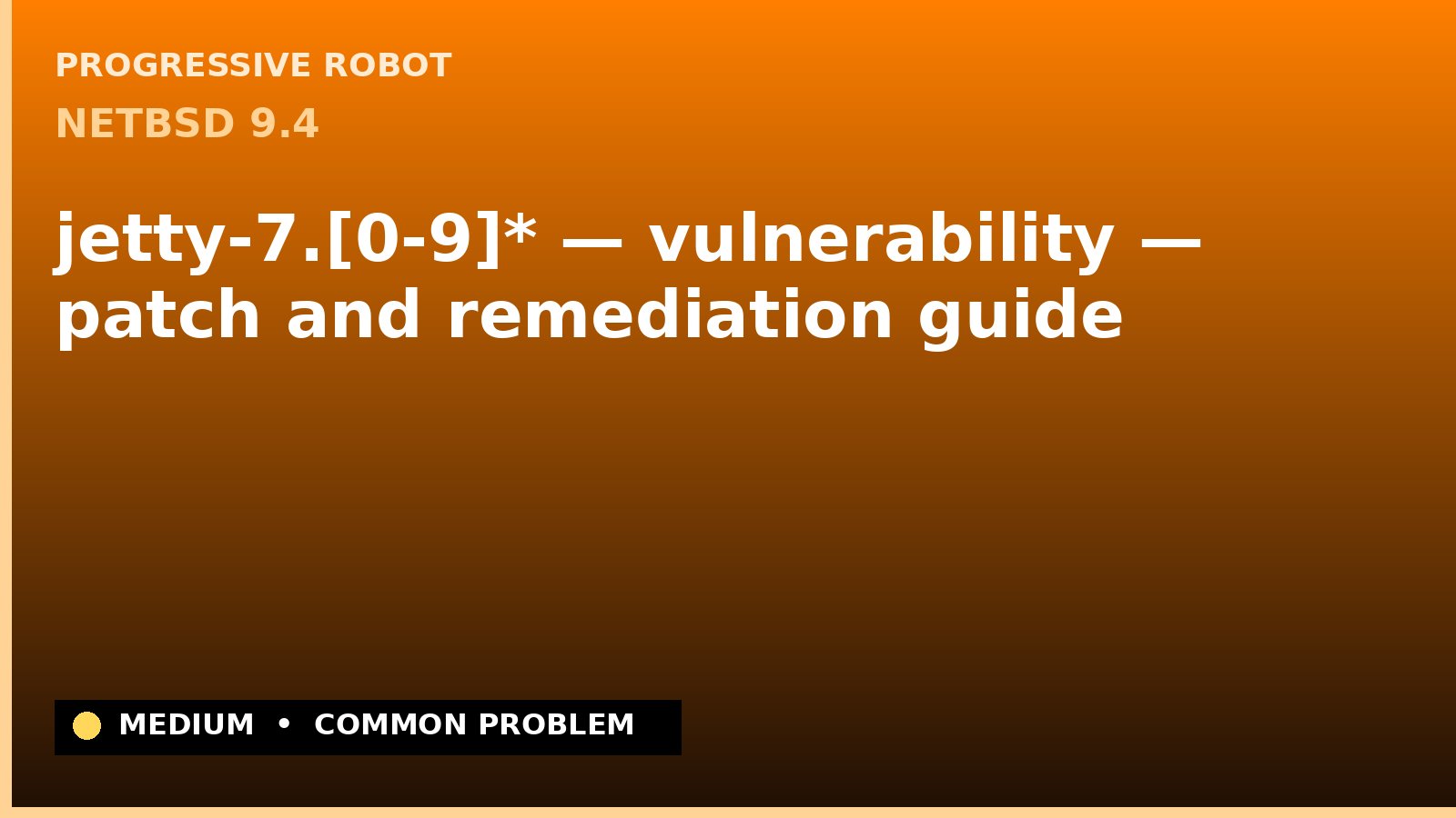 NetBSD 9.4 — jetty-7.[0-9]* — vulnerability — patch and remediation guide — diagnosis and fix on NetBSD 9.4