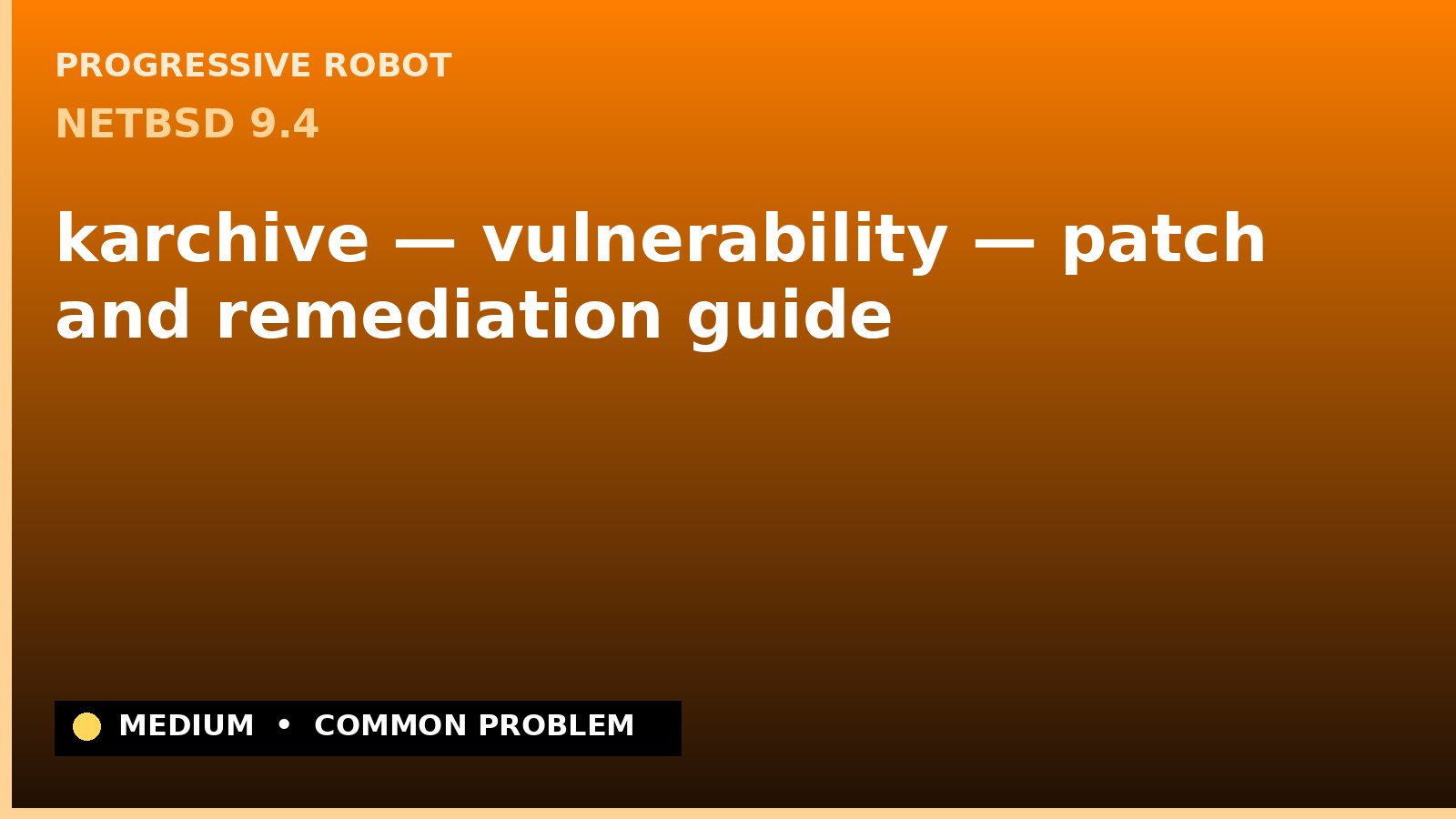 NetBSD 9.4 — karchive — vulnerability — patch and remediation guide — diagnosis and fix on NetBSD 9.4