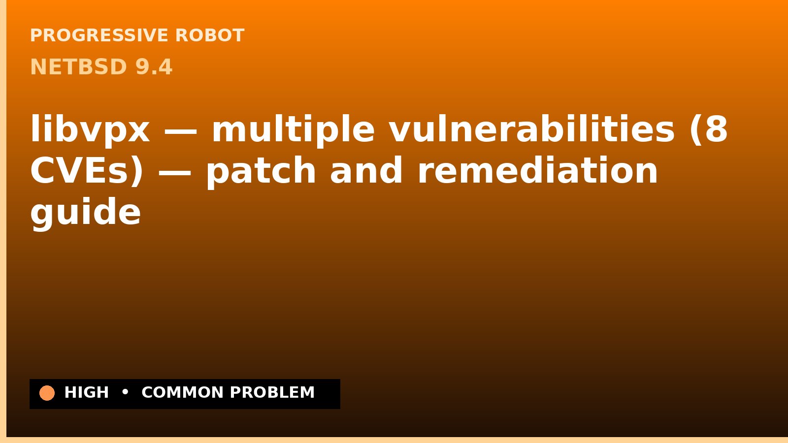 NetBSD 9.4 — libvpx — multiple vulnerabilities (8 CVEs) — patch and remediation guide — diagnosis and fix on NetBSD 9.4
