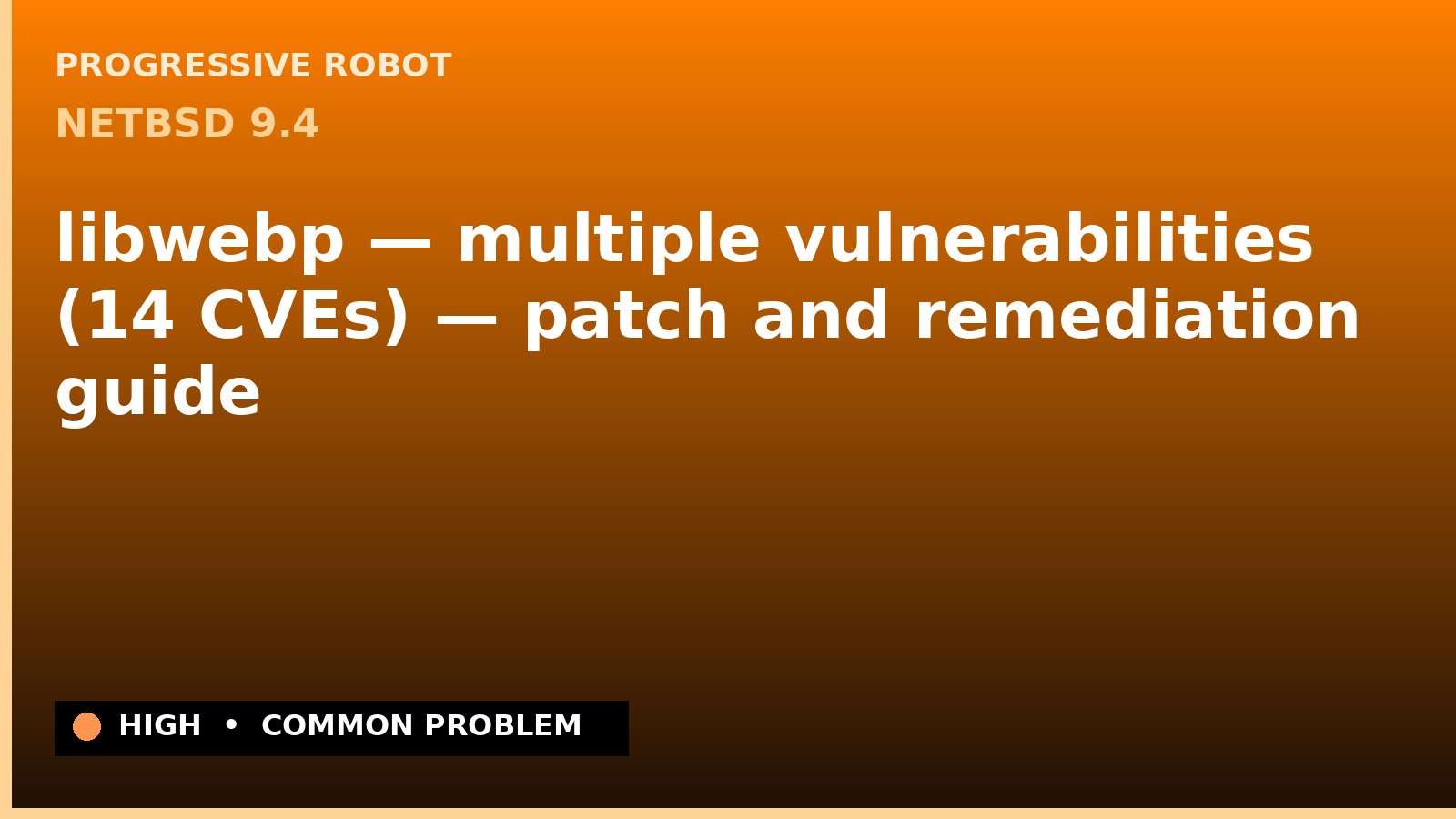 NetBSD 9.4 — libwebp — multiple vulnerabilities (14 CVEs) — patch and remediation guide — diagnosis and fix on NetBSD 9.4