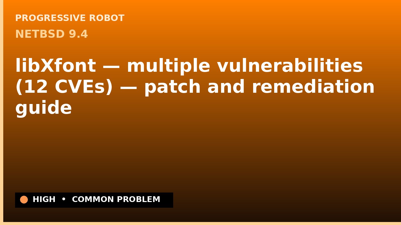 NetBSD 9.4 — libXfont — multiple vulnerabilities (12 CVEs) — patch and remediation guide — diagnosis and fix on NetBSD 9.4