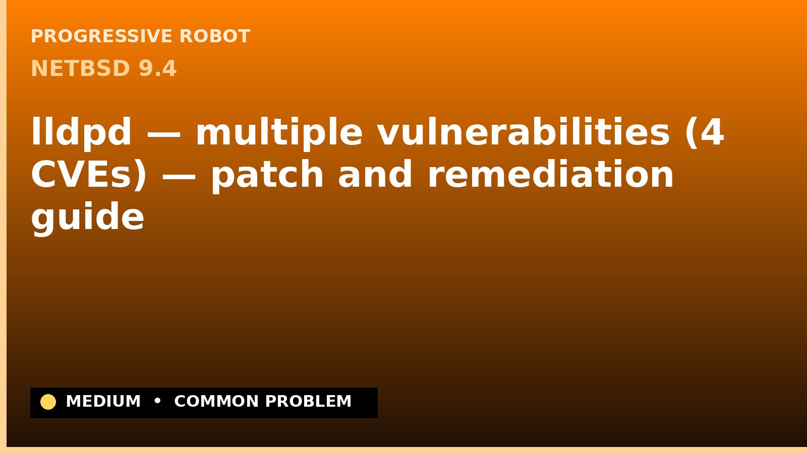 NetBSD 9.4 — lldpd — multiple vulnerabilities (4 CVEs) — patch and remediation guide — diagnosis and fix on NetBSD 9.4