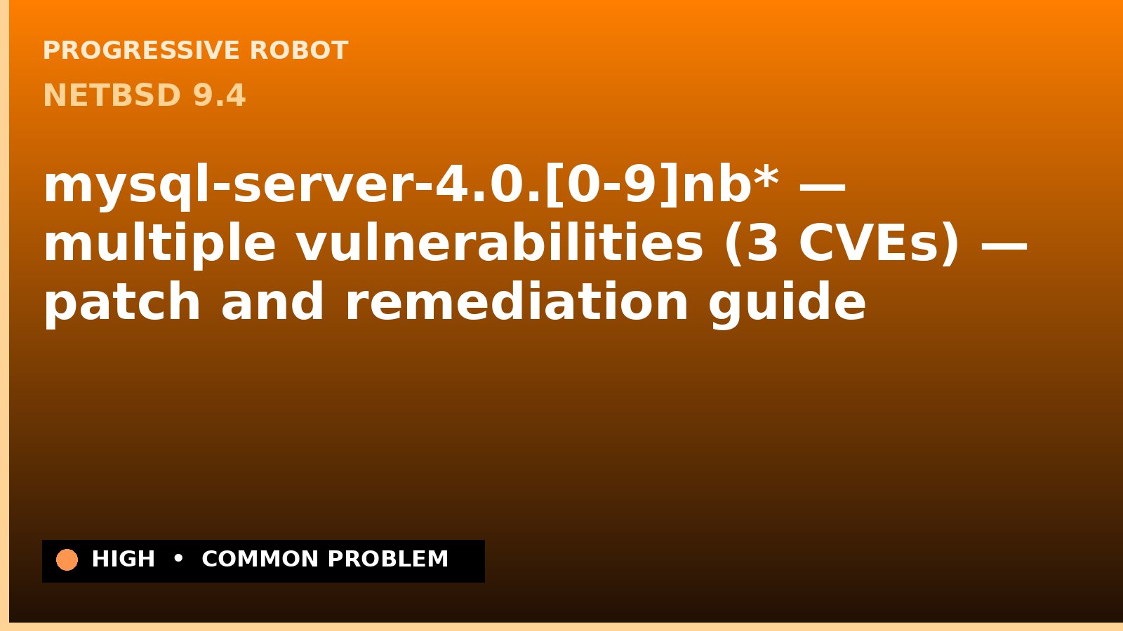 NetBSD 9.4 — mysql-server-4.0.[0-9]nb* — multiple vulnerabilities (3 CVEs) — patch and remediation guide — diagnosis and fix on NetBSD 9.4
