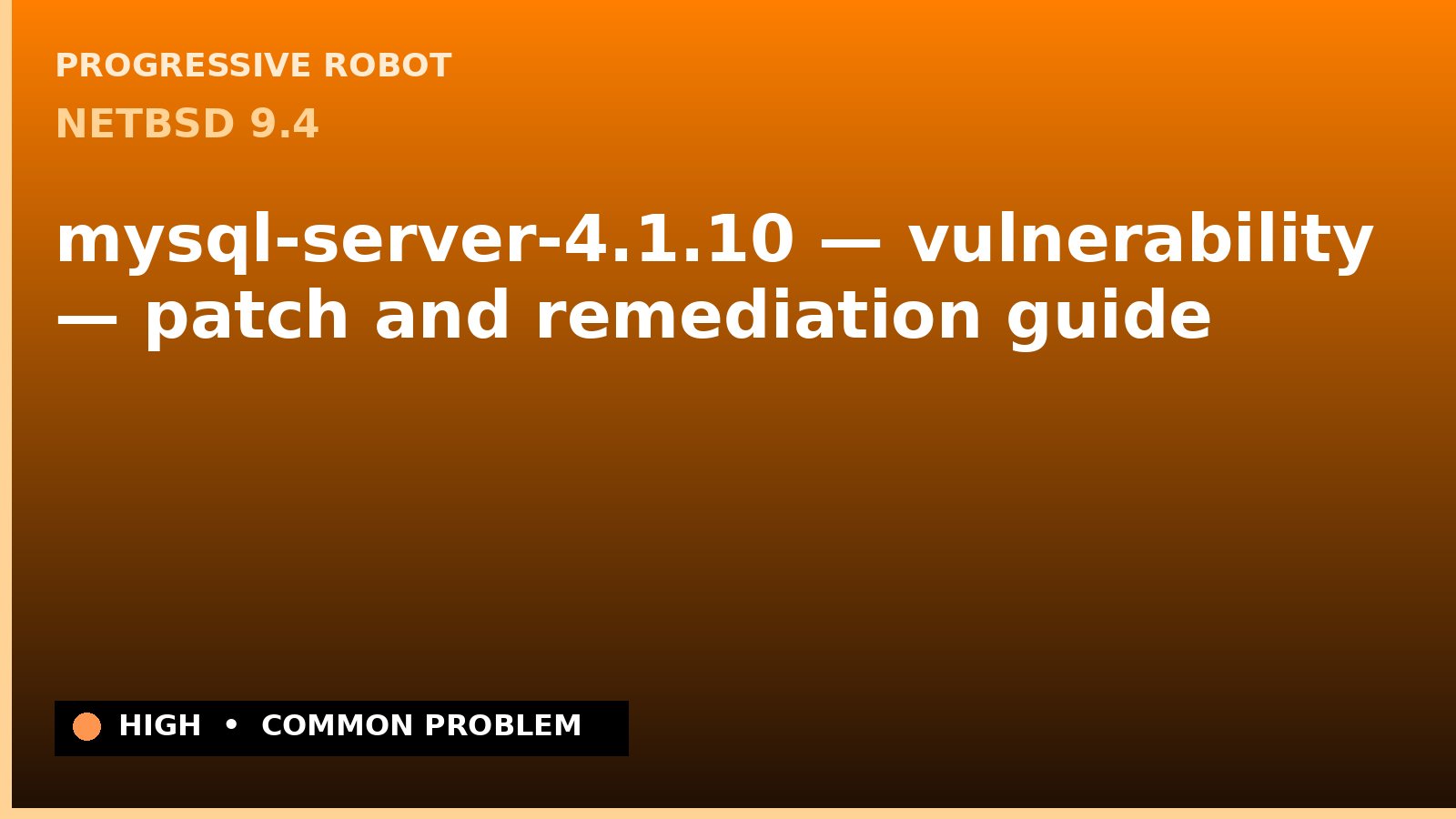 NetBSD 9.4 — mysql-server-4.1.10 — vulnerability — patch and remediation guide — diagnosis and fix on NetBSD 9.4