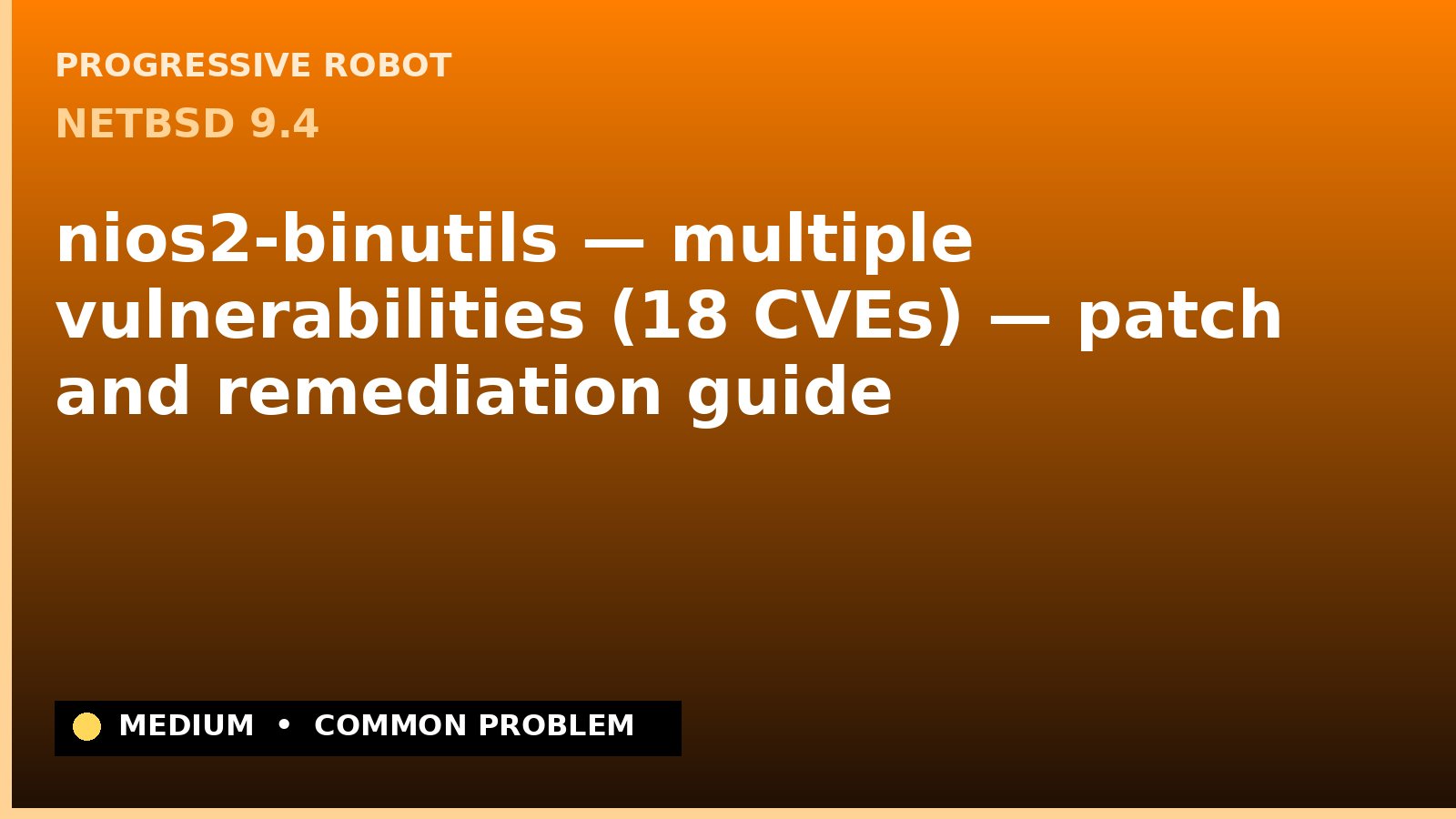 NetBSD 9.4 — nios2-binutils — multiple vulnerabilities (18 CVEs) — patch and remediation guide — diagnosis and fix on NetBSD 9.4