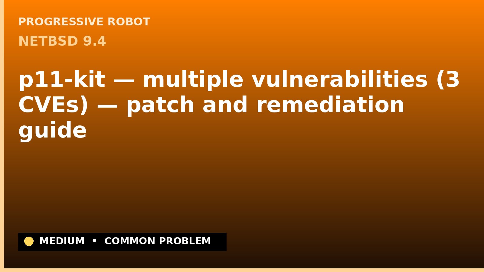 NetBSD 9.4 — p11-kit — multiple vulnerabilities (3 CVEs) — patch and remediation guide — diagnosis and fix on NetBSD 9.4