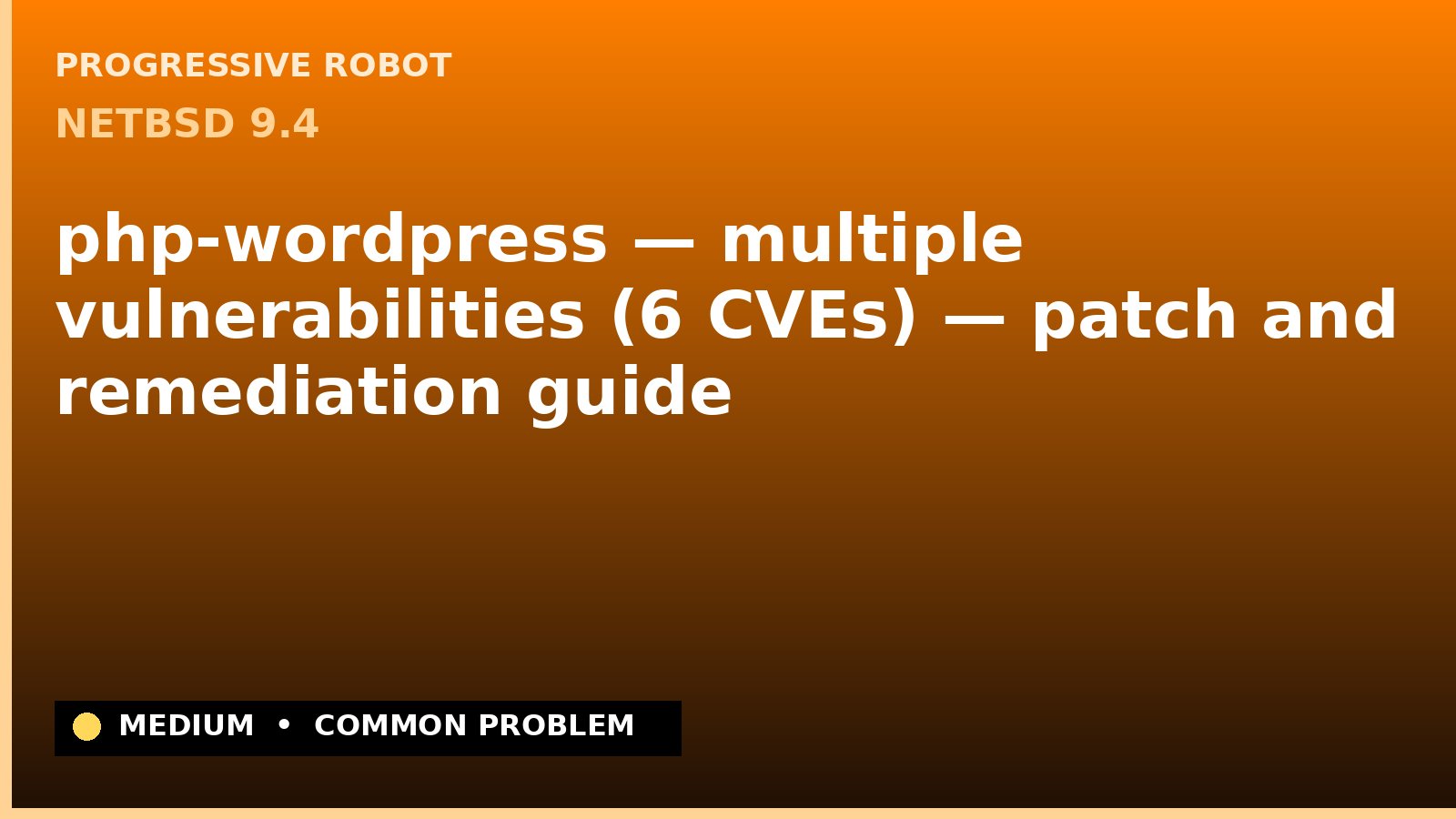 NetBSD 9.4 — php-wordpress — multiple vulnerabilities (6 CVEs) — patch and remediation guide — diagnosis and fix on NetBSD 9.4