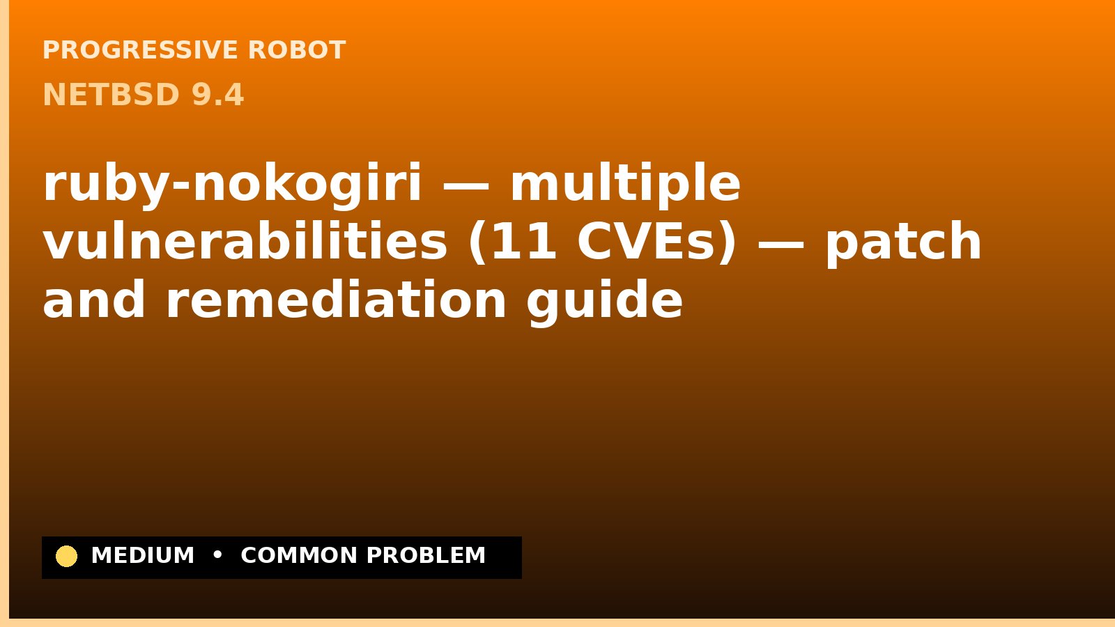 NetBSD 9.4 — ruby-nokogiri — multiple vulnerabilities (11 CVEs) — patch and remediation guide — diagnosis and fix on NetBSD 9.4