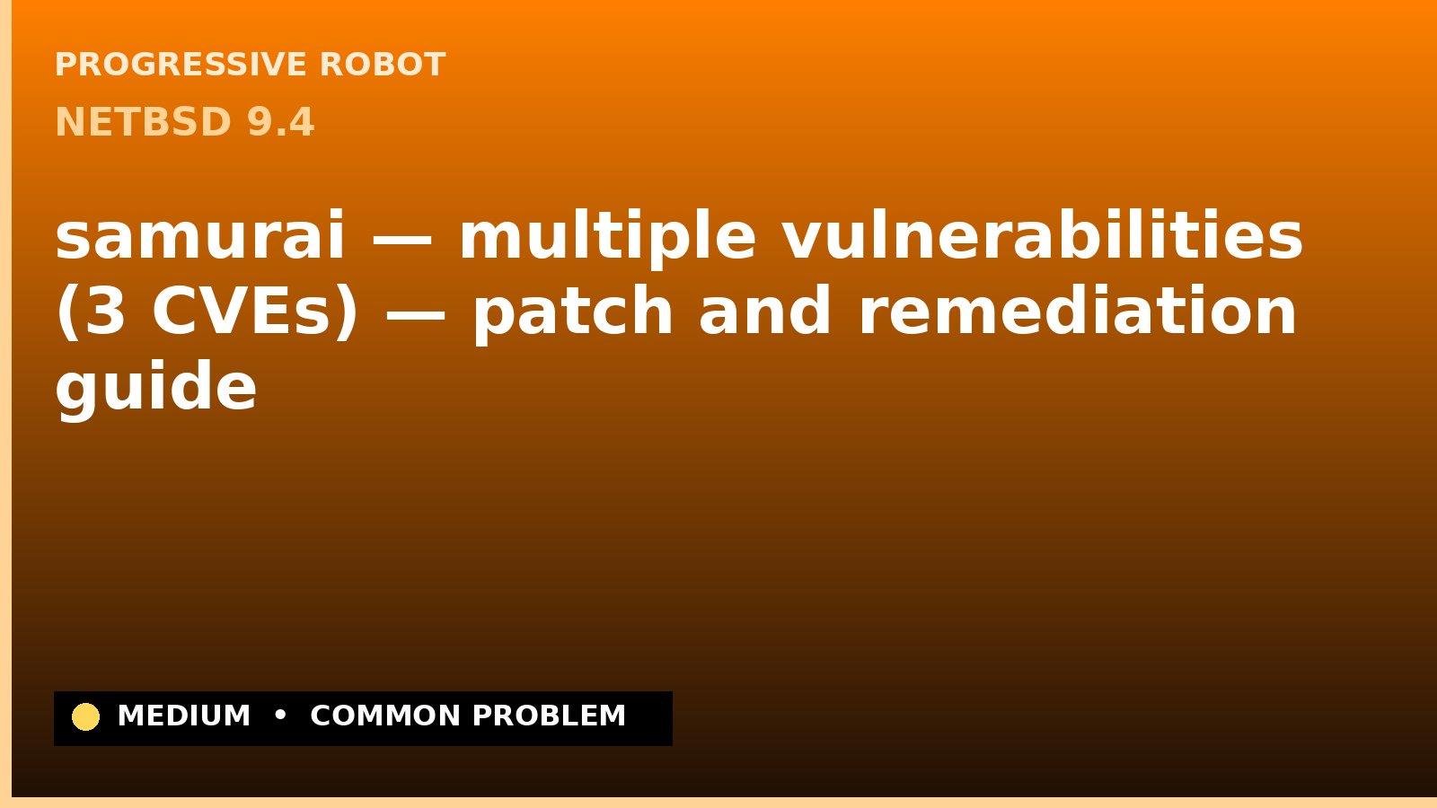 NetBSD 9.4 — samurai — multiple vulnerabilities (3 CVEs) — patch and remediation guide — diagnosis and fix on NetBSD 9.4