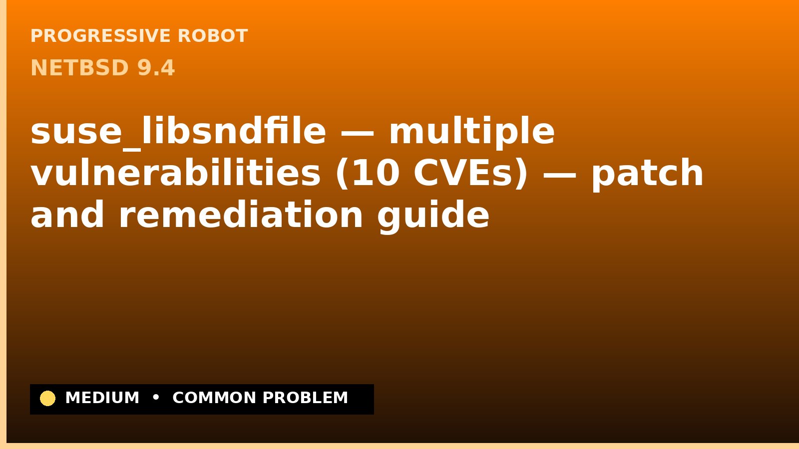 NetBSD 9.4 — suse_libsndfile — multiple vulnerabilities (10 CVEs) — patch and remediation guide — diagnosis and fix on NetBSD 9.4