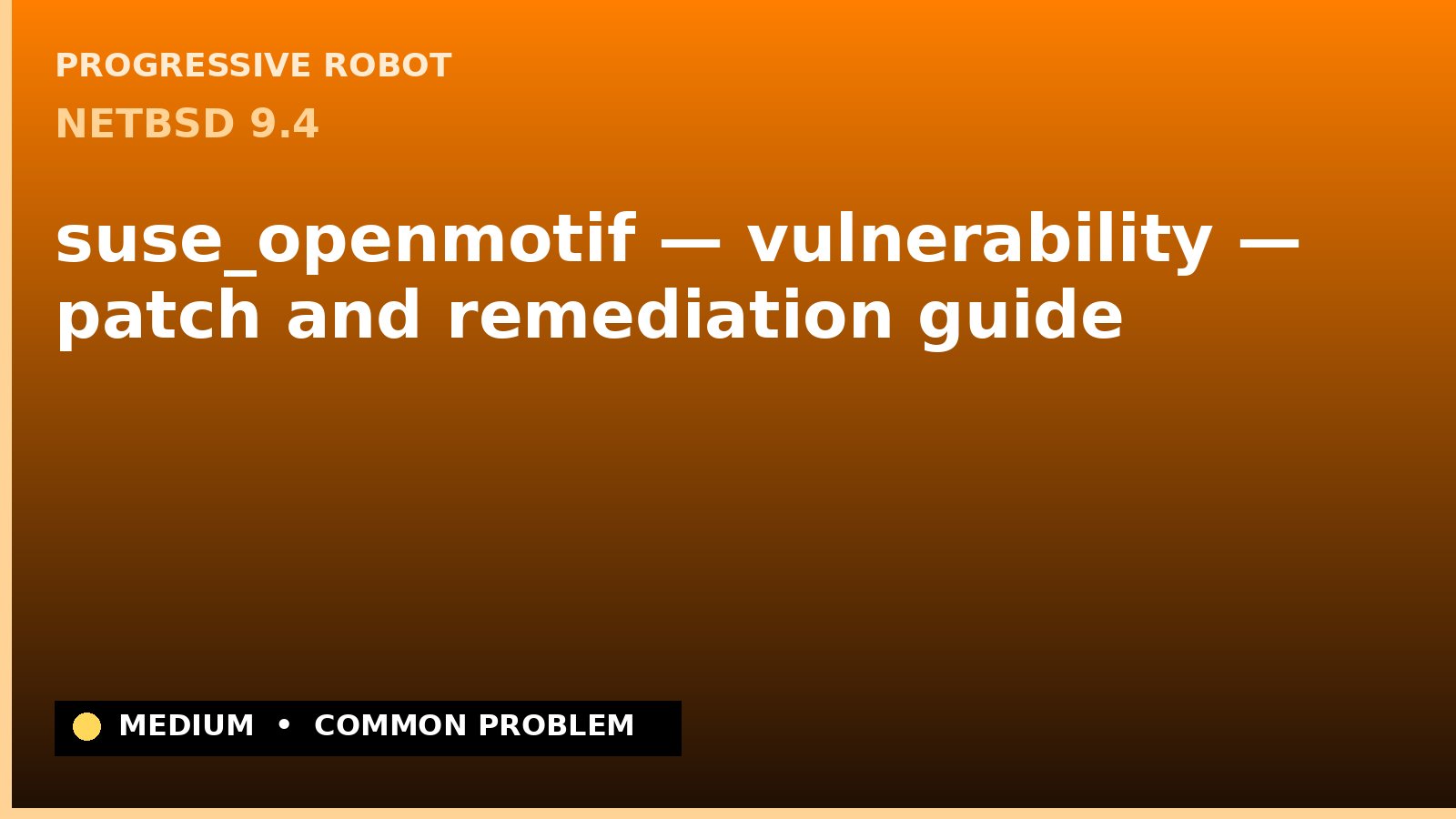 NetBSD 9.4 — suse_openmotif — vulnerability — patch and remediation guide — diagnosis and fix on NetBSD 9.4