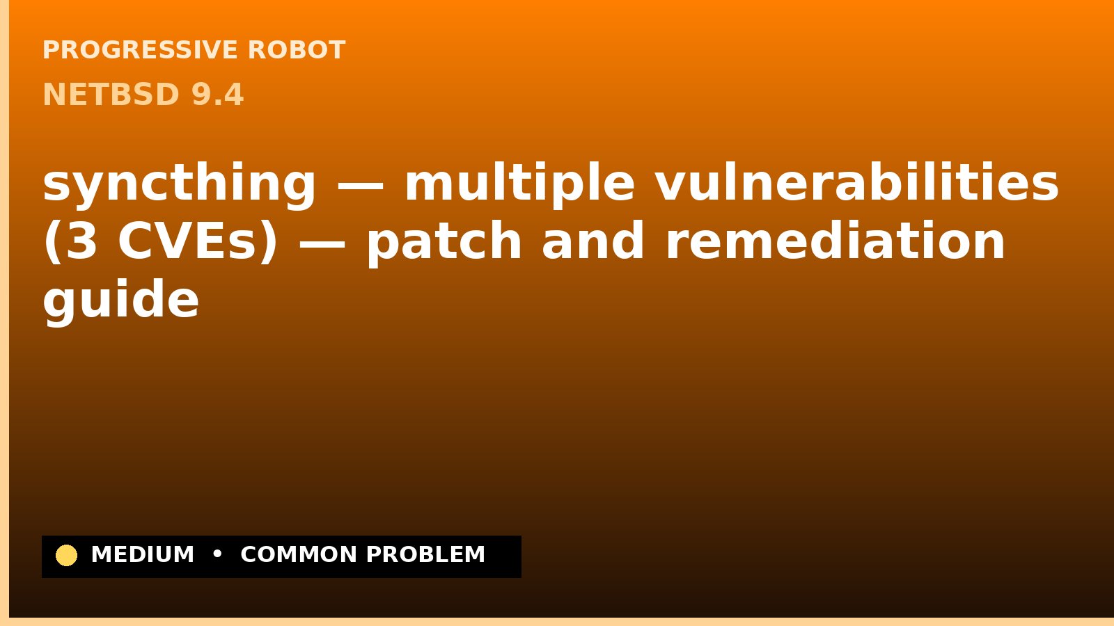 NetBSD 9.4 — syncthing — multiple vulnerabilities (3 CVEs) — patch and remediation guide — diagnosis and fix on NetBSD 9.4