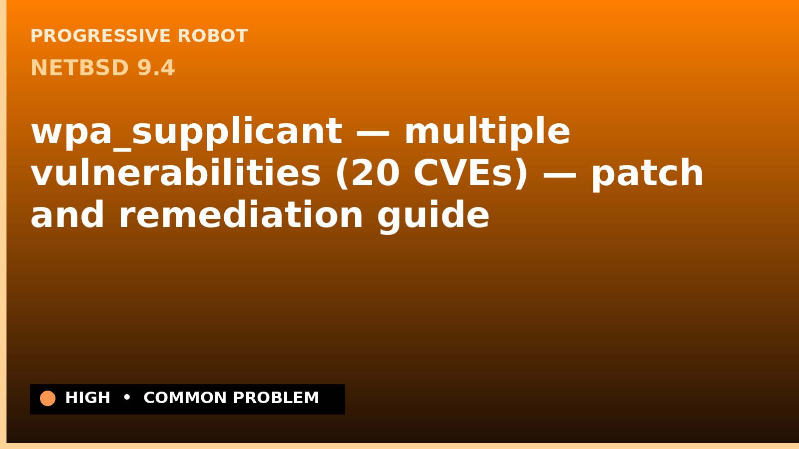 NetBSD 9.4 — wpa_supplicant — multiple vulnerabilities (20 CVEs) — patch and remediation guide — diagnosis and fix on NetBSD 9.4