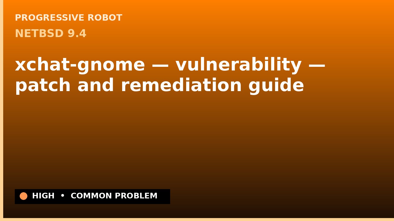 NetBSD 9.4 — xchat-gnome — vulnerability — patch and remediation guide — diagnosis and fix on NetBSD 9.4