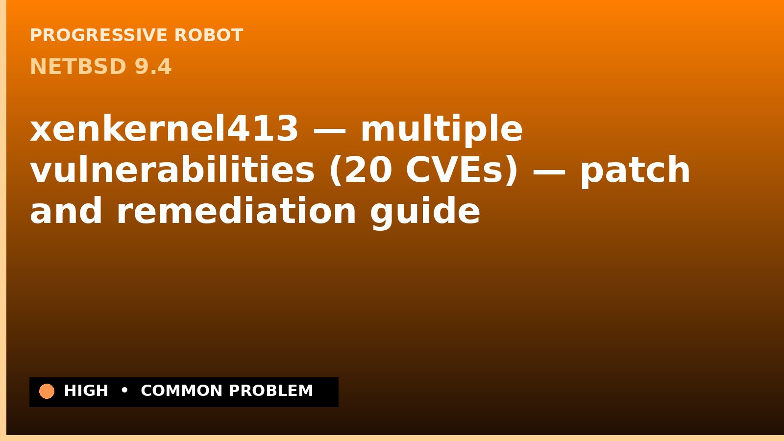 NetBSD 9.4 — xenkernel413 — multiple vulnerabilities (20 CVEs) — patch and remediation guide — diagnosis and fix on NetBSD 9.4