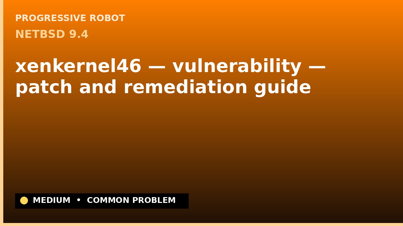 NetBSD 9.4 — xenkernel46 — vulnerability — patch and remediation guide — diagnosis and fix on NetBSD 9.4