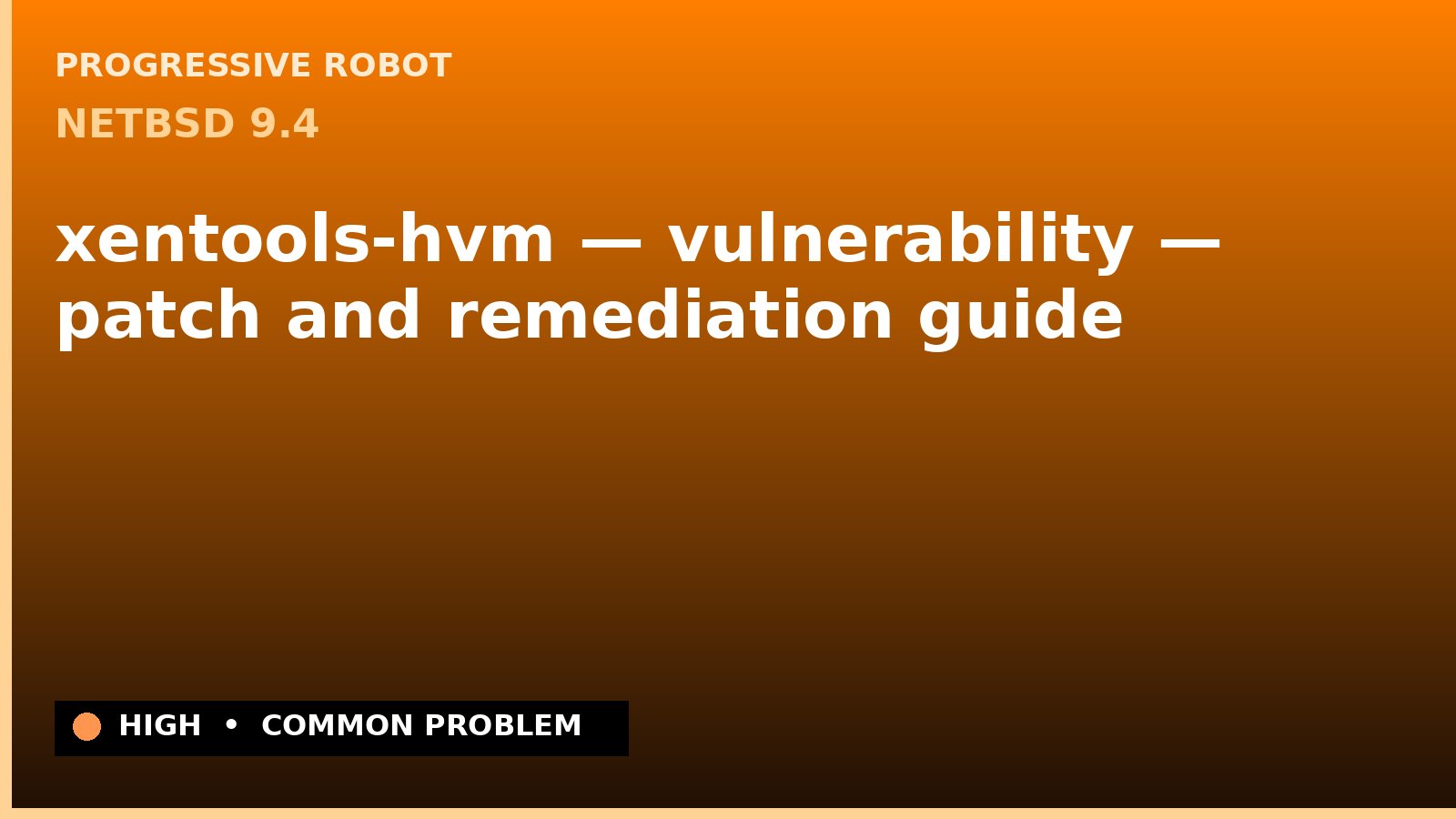 NetBSD 9.4 — xentools-hvm — vulnerability — patch and remediation guide — diagnosis and fix on NetBSD 9.4