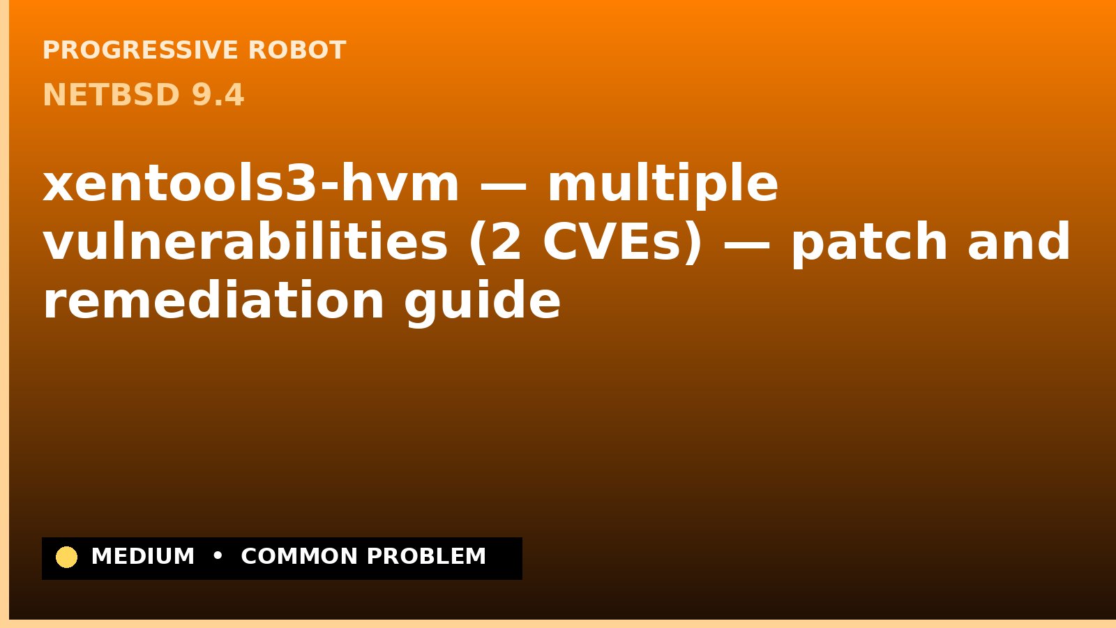 NetBSD 9.4 — xentools3-hvm — multiple vulnerabilities (2 CVEs) — patch and remediation guide — diagnosis and fix on NetBSD 9.4
