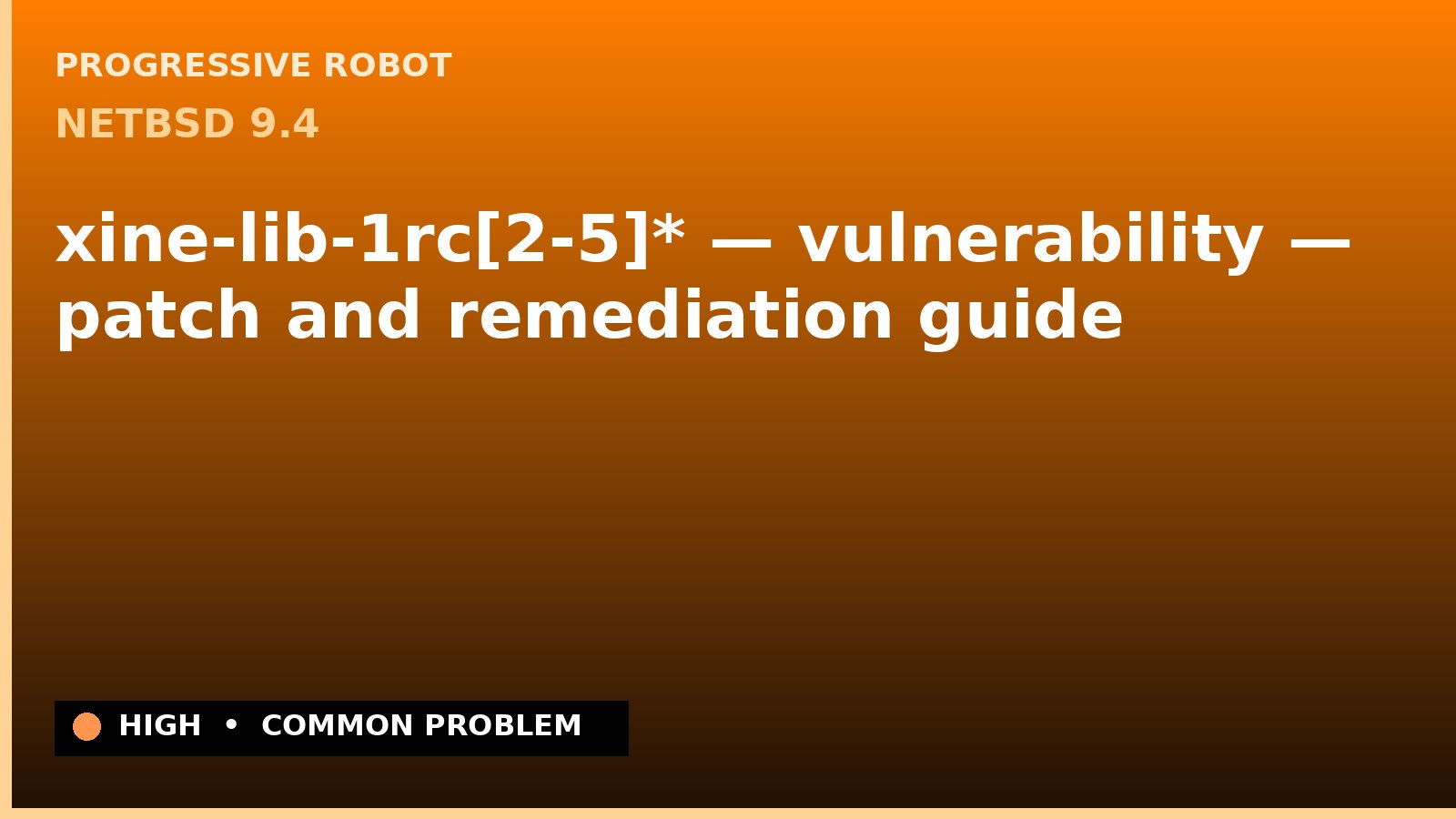 NetBSD 9.4 — xine-lib-1rc[2-5]* — vulnerability — patch and remediation guide — diagnosis and fix on NetBSD 9.4