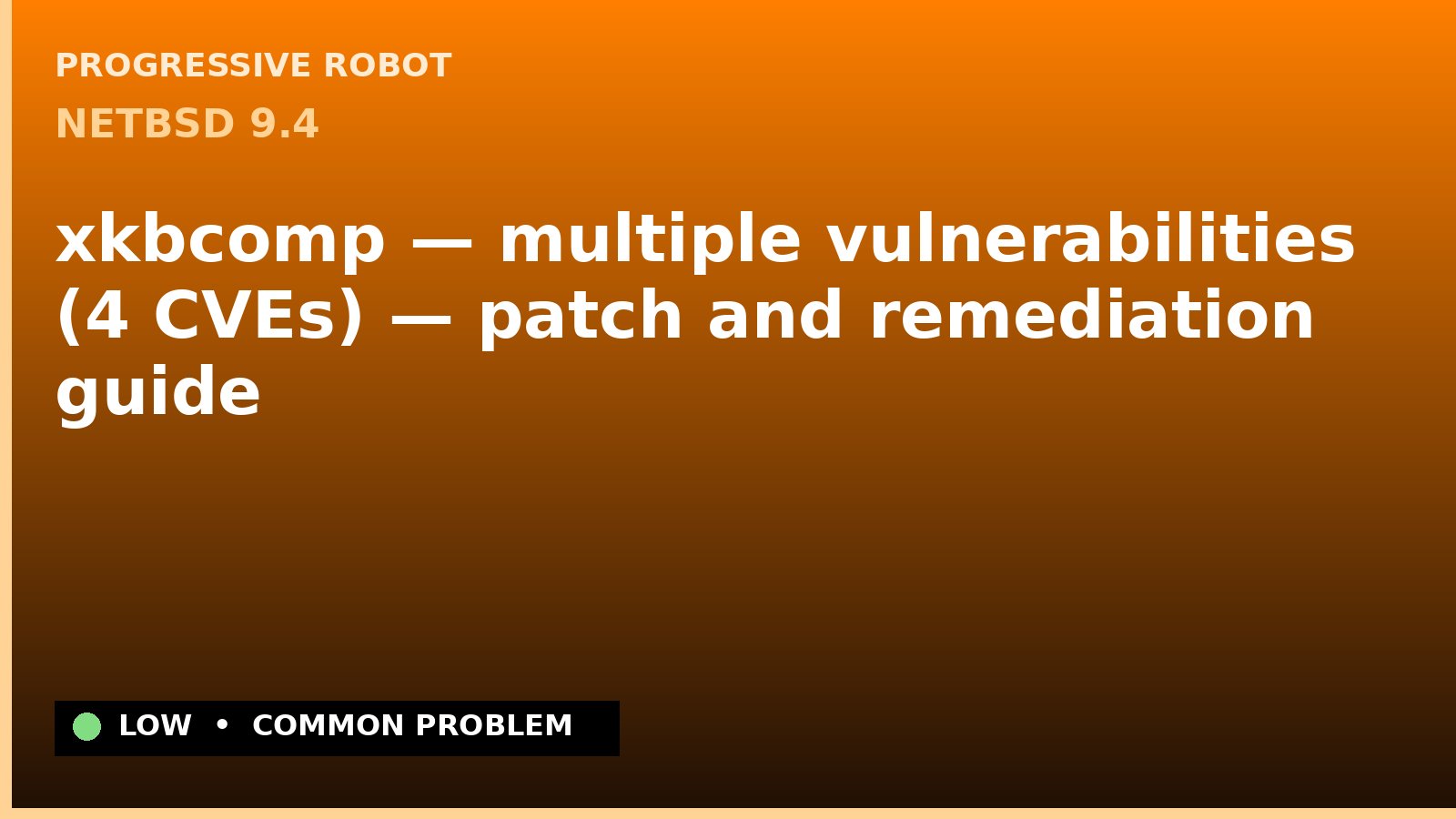 NetBSD 9.4 — xkbcomp — multiple vulnerabilities (4 CVEs) — patch and remediation guide — diagnosis and fix on NetBSD 9.4