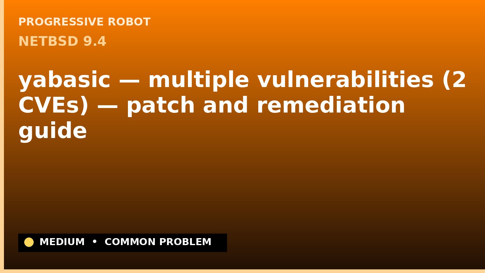 NetBSD 9.4 — yabasic — multiple vulnerabilities (2 CVEs) — patch and remediation guide — diagnosis and fix on NetBSD 9.4