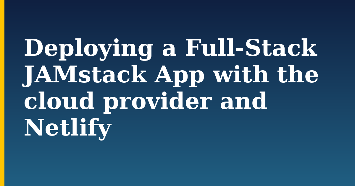 Deploying a Full-Stack JAMstack App with the cloud provider and Netlify