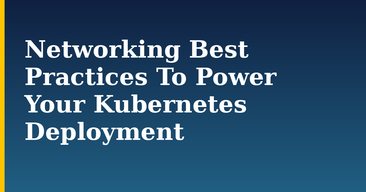 Networking Best Practices To Power Your Kubernetes Deployment — step-by-step Kubernetes tutorial on Progressive Robot
