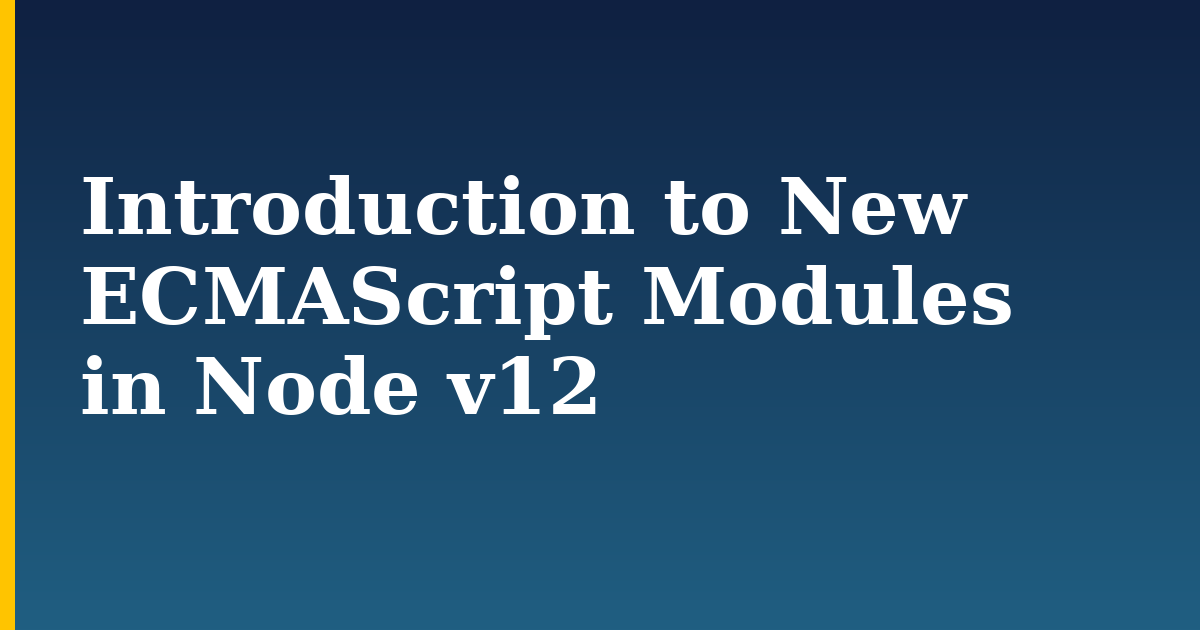 Introduction to New ECMAScript Modules in Node v12