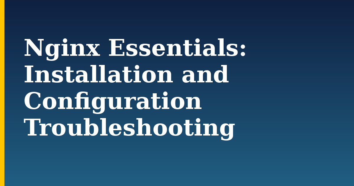 Nginx Essentials: Installation and Configuration Troubleshooting