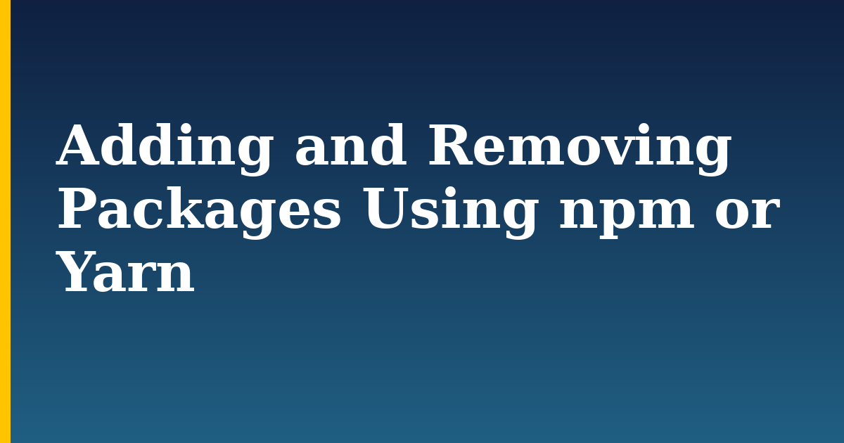 Adding and Removing Packages Using npm or Yarn — step-by-step Javascript tutorial on Progressive Robot