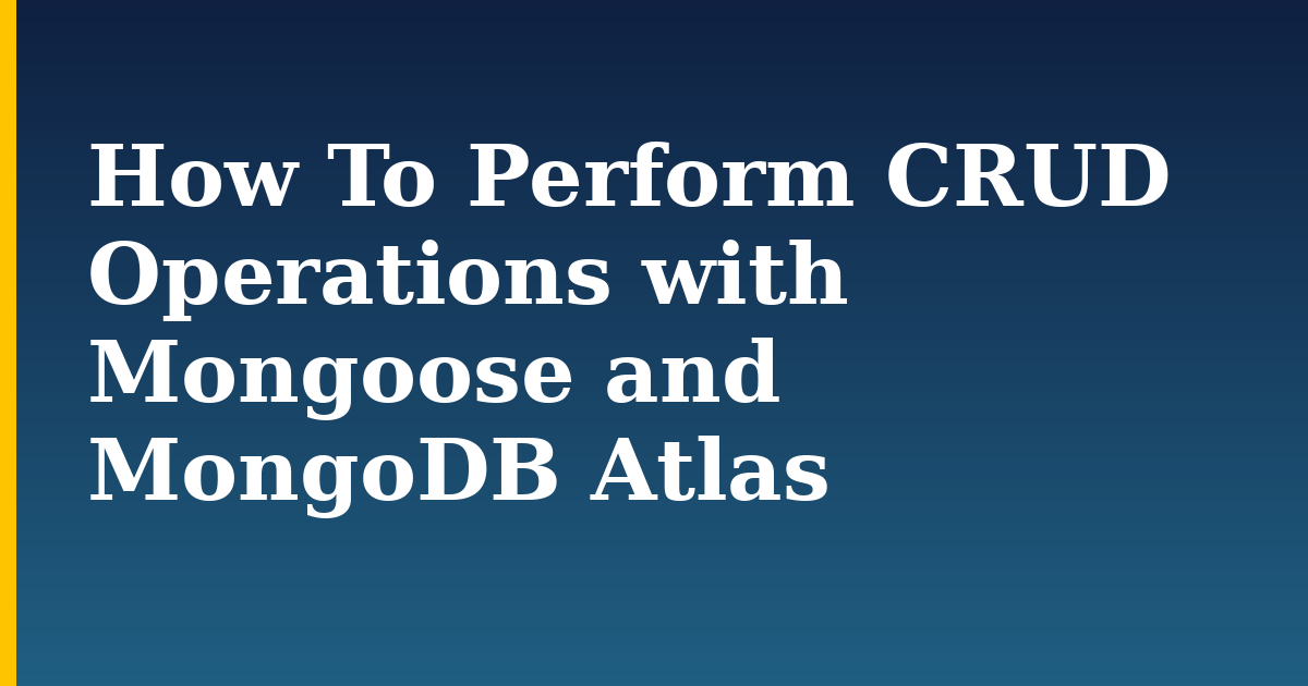 How To Perform CRUD Operations with Mongoose and MongoDB Atlas — step-by-step Databases tutorial on Progressive Robot
