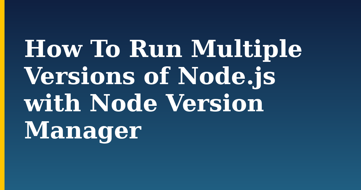 How To Run Multiple Versions of Node.js with Node Version Manager