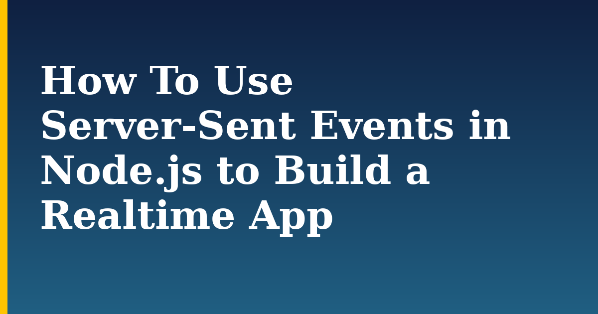 How To Use Server-Sent Events in Node.js to Build a Realtime App