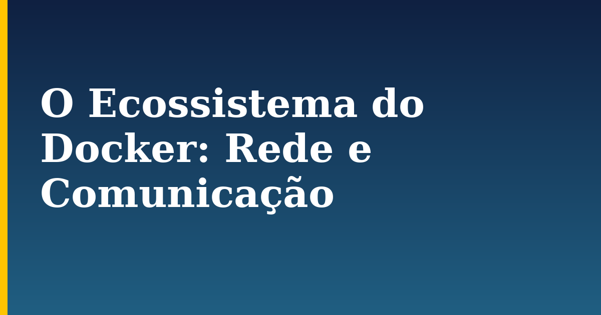 O Ecossistema do Docker: Rede e Comunicação — step-by-step Docker tutorial on Progressive Robot