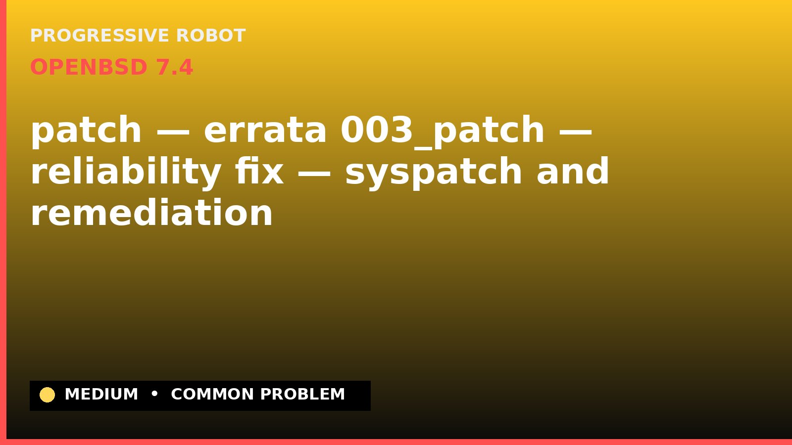 OpenBSD 7.4 — patch — errata 003_patch — reliability fix — syspatch and remediation — diagnosis and fix on OpenBSD 7.4