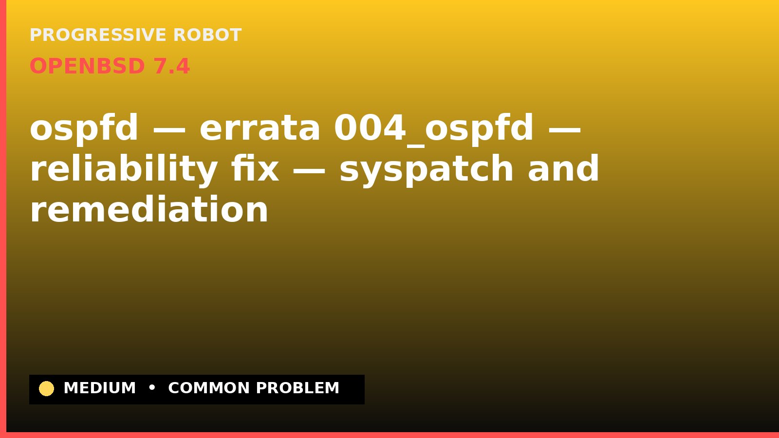 OpenBSD 7.4 — ospfd — errata 004_ospfd — reliability fix — syspatch and remediation — diagnosis and fix on OpenBSD 7.4