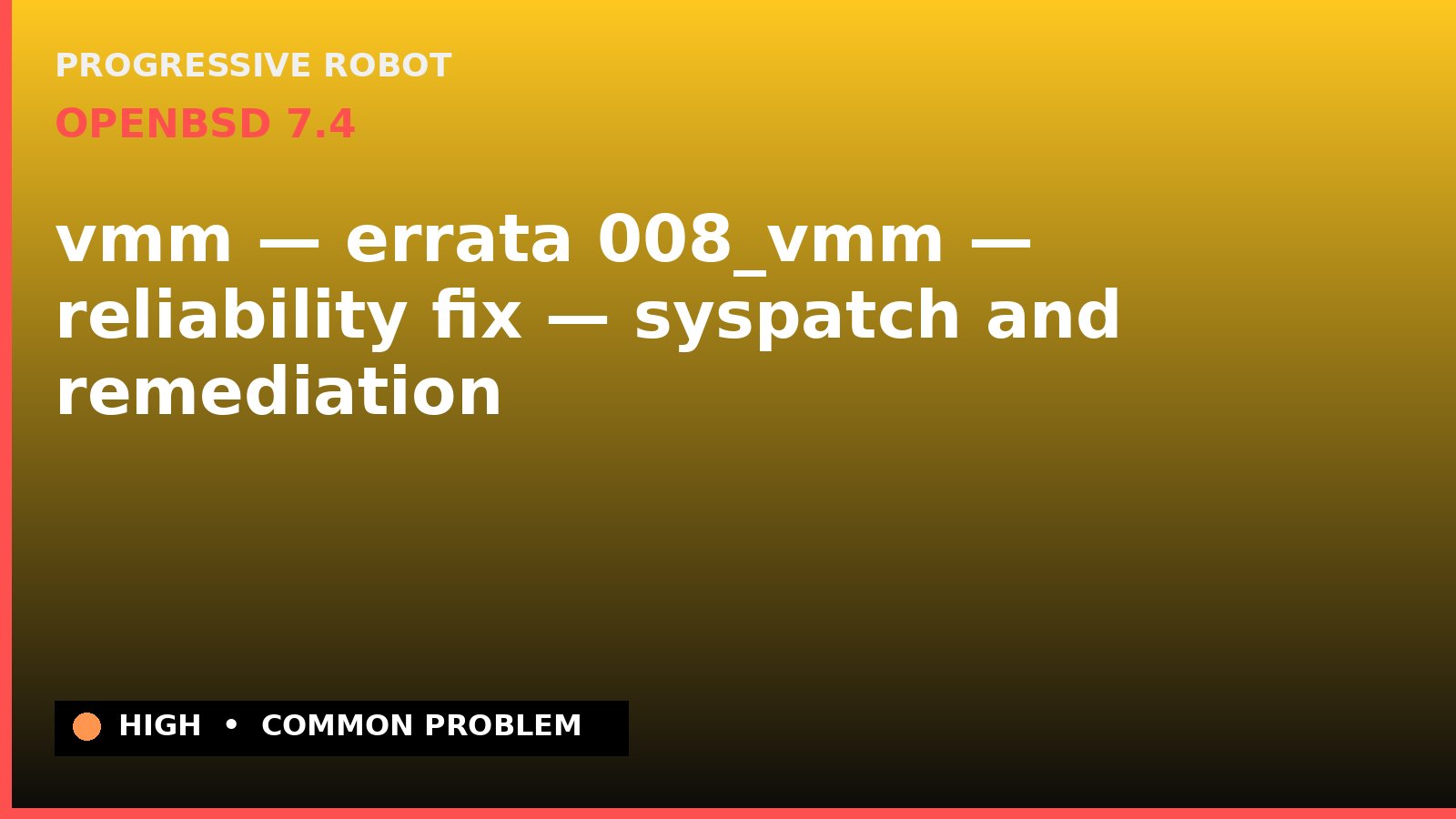 OpenBSD 7.4 — vmm — errata 008_vmm — reliability fix — syspatch and remediation — diagnosis and fix on OpenBSD 7.4