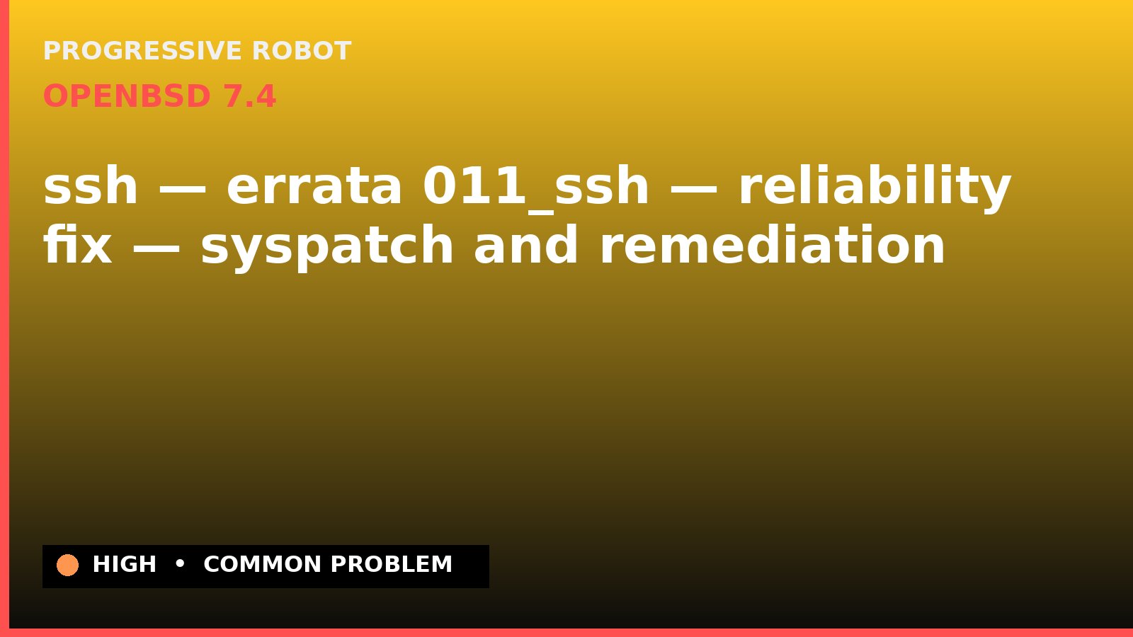 OpenBSD 7.4 — ssh — errata 011_ssh — reliability fix — syspatch and remediation — diagnosis and fix on OpenBSD 7.4