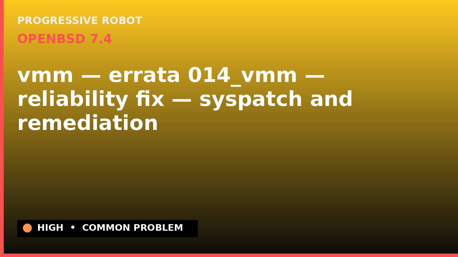 OpenBSD 7.4 — vmm — errata 014_vmm — reliability fix — syspatch and remediation — diagnosis and fix on OpenBSD 7.4