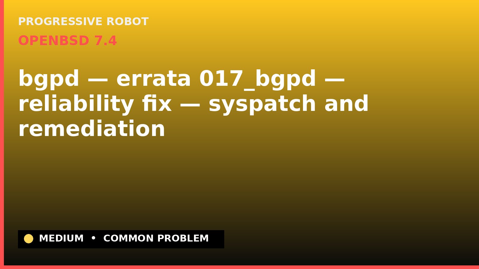 OpenBSD 7.4 — bgpd — errata 017_bgpd — reliability fix — syspatch and remediation — diagnosis and fix on OpenBSD 7.4
